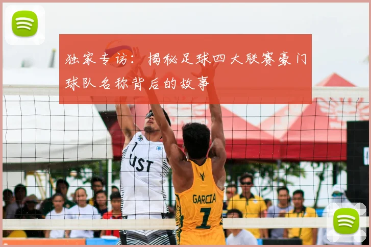 独家专访:揭秘足球四大联赛豪门球队名称背后的故事